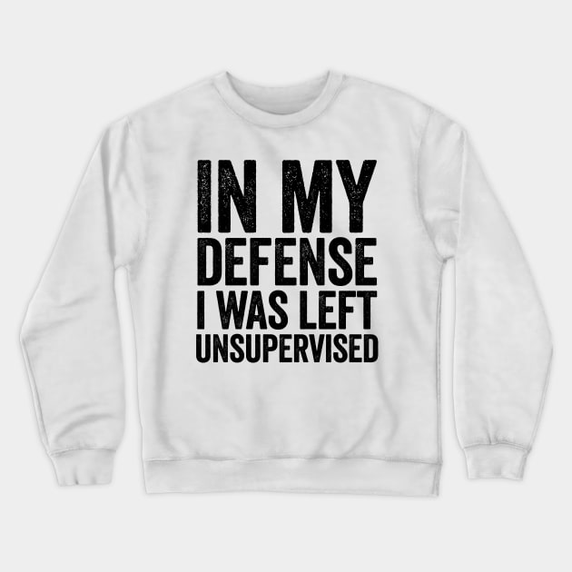 In My Defense I Was Left Unsupervised Black Crewneck Sweatshirt by GuuuExperience